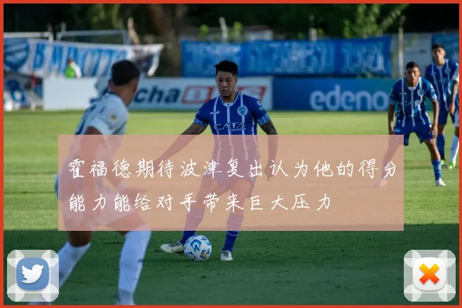 霍福德期待波津复出认为他的得分能力能给对手带来巨大压力